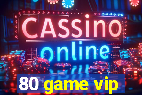 80 game vip